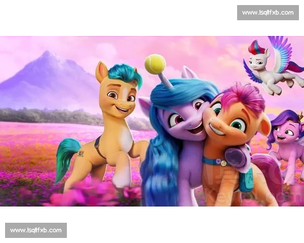 小马宝莉奇幻王国的友谊冒险与魔法成长之旅